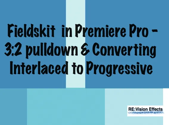Fieldskit in Premiere Pro - 3:2 pulldown & Converting Interlaced to Progressive